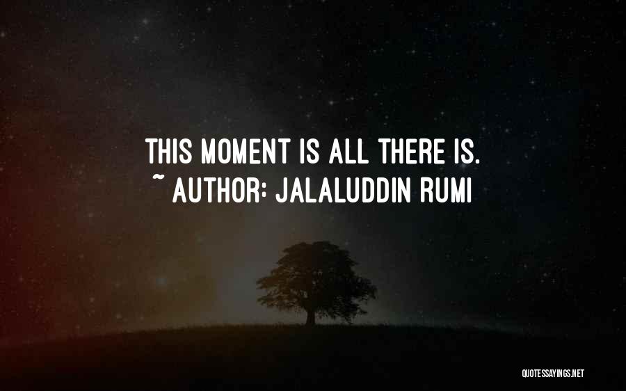 Jalaluddin Rumi Quotes: This Moment Is All There Is.