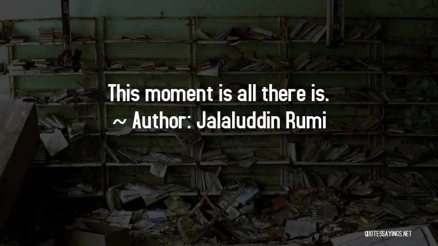 Jalaluddin Rumi Quotes: This Moment Is All There Is.