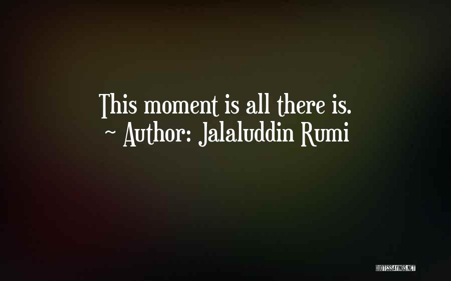 Jalaluddin Rumi Quotes: This Moment Is All There Is.