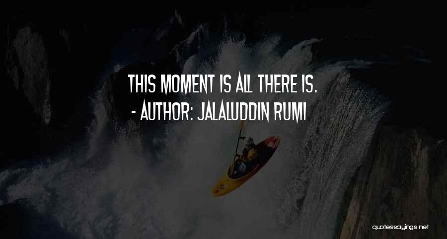 Jalaluddin Rumi Quotes: This Moment Is All There Is.