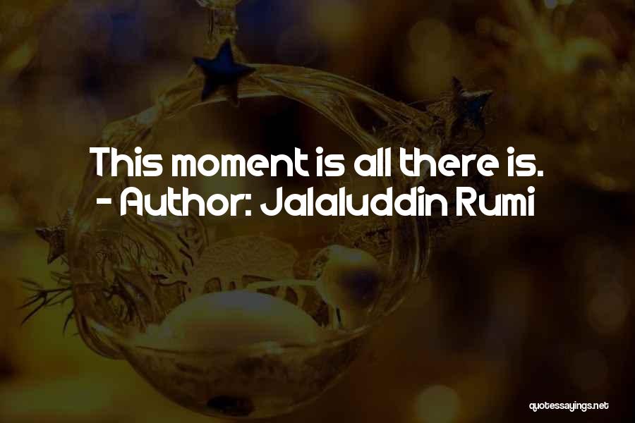 Jalaluddin Rumi Quotes: This Moment Is All There Is.