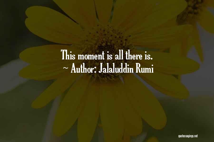 Jalaluddin Rumi Quotes: This Moment Is All There Is.