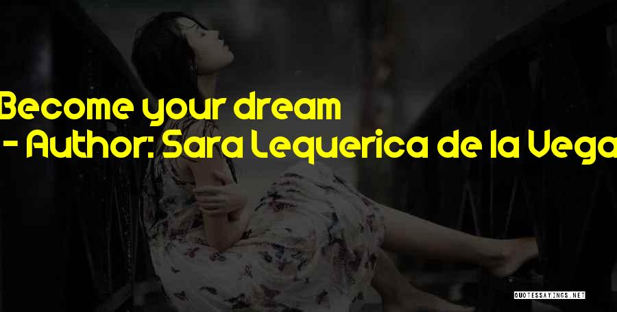 Sara Lequerica De La Vega Quotes: Become Your Dream