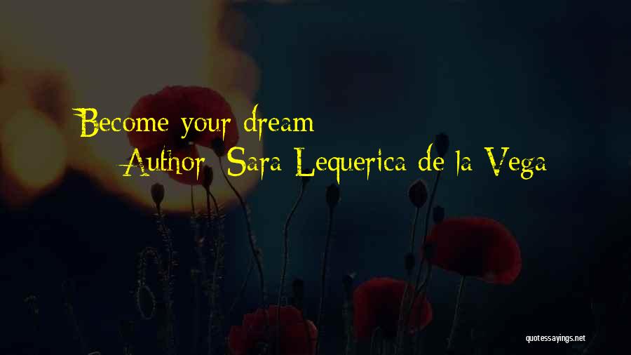 Sara Lequerica De La Vega Quotes: Become Your Dream