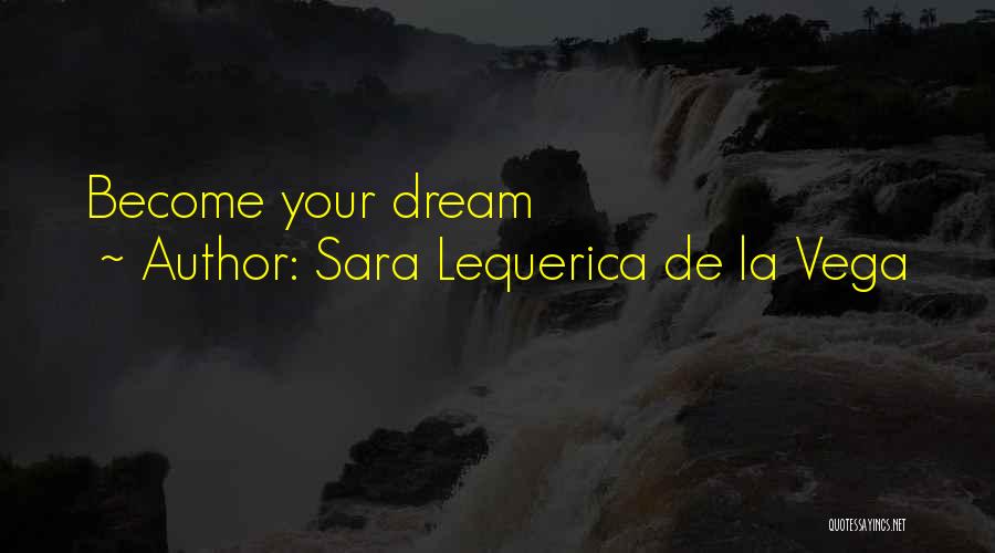 Sara Lequerica De La Vega Quotes: Become Your Dream