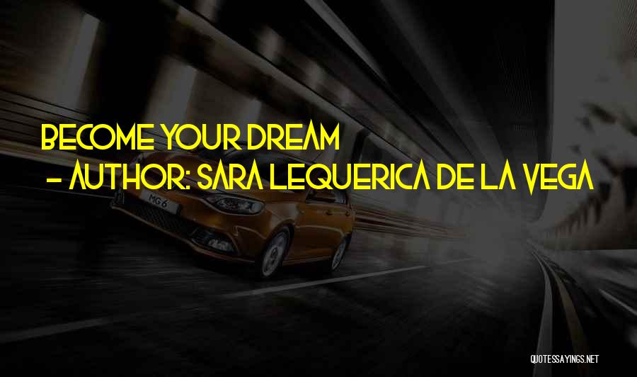 Sara Lequerica De La Vega Quotes: Become Your Dream