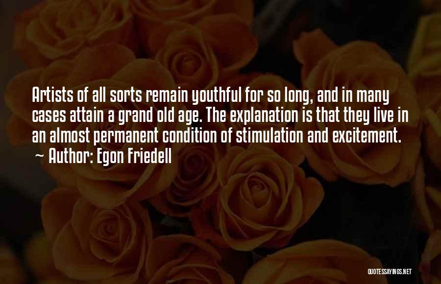 Egon Friedell Quotes: Artists Of All Sorts Remain Youthful For So Long, And In Many Cases Attain A Grand Old Age. The Explanation