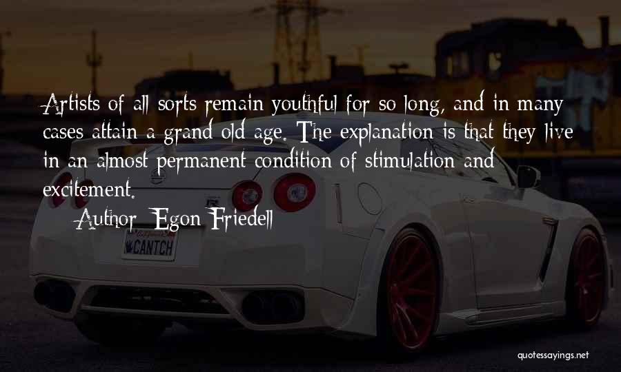 Egon Friedell Quotes: Artists Of All Sorts Remain Youthful For So Long, And In Many Cases Attain A Grand Old Age. The Explanation