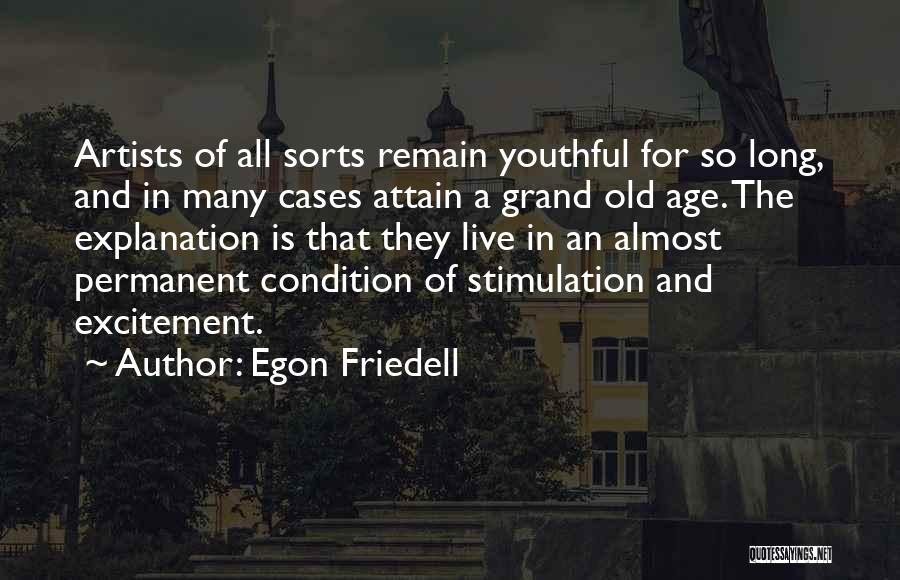 Egon Friedell Quotes: Artists Of All Sorts Remain Youthful For So Long, And In Many Cases Attain A Grand Old Age. The Explanation