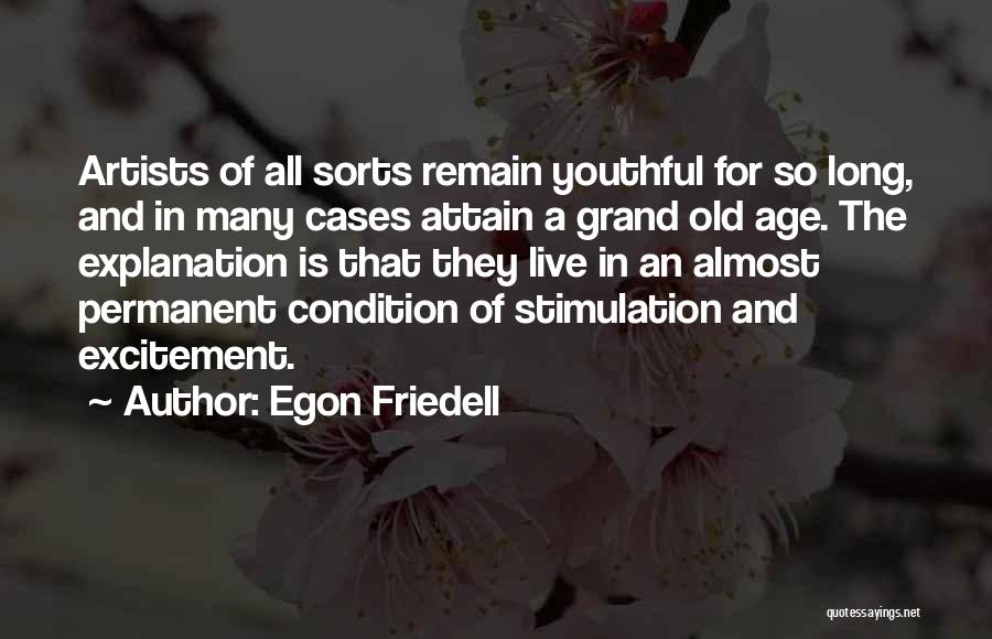 Egon Friedell Quotes: Artists Of All Sorts Remain Youthful For So Long, And In Many Cases Attain A Grand Old Age. The Explanation