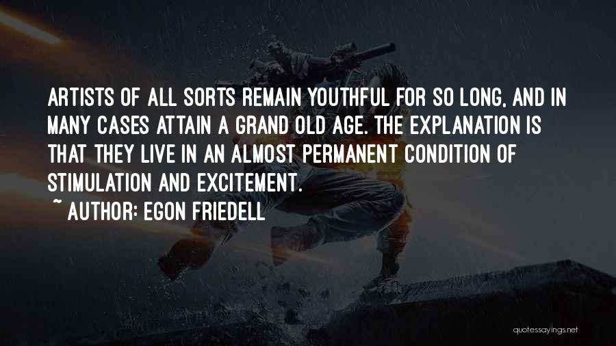 Egon Friedell Quotes: Artists Of All Sorts Remain Youthful For So Long, And In Many Cases Attain A Grand Old Age. The Explanation