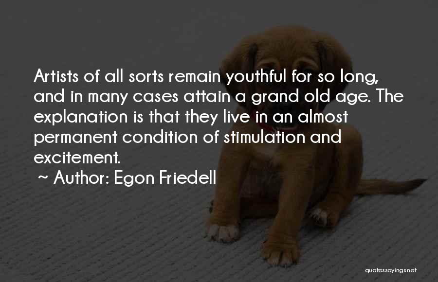 Egon Friedell Quotes: Artists Of All Sorts Remain Youthful For So Long, And In Many Cases Attain A Grand Old Age. The Explanation