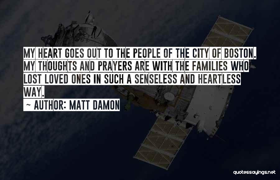 Matt Damon Quotes: My Heart Goes Out To The People Of The City Of Boston. My Thoughts And Prayers Are With The Families