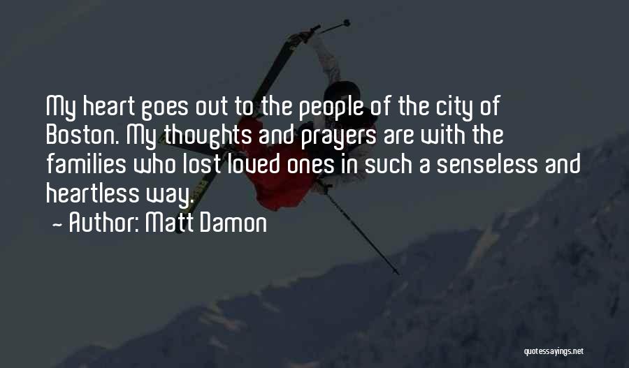 Matt Damon Quotes: My Heart Goes Out To The People Of The City Of Boston. My Thoughts And Prayers Are With The Families