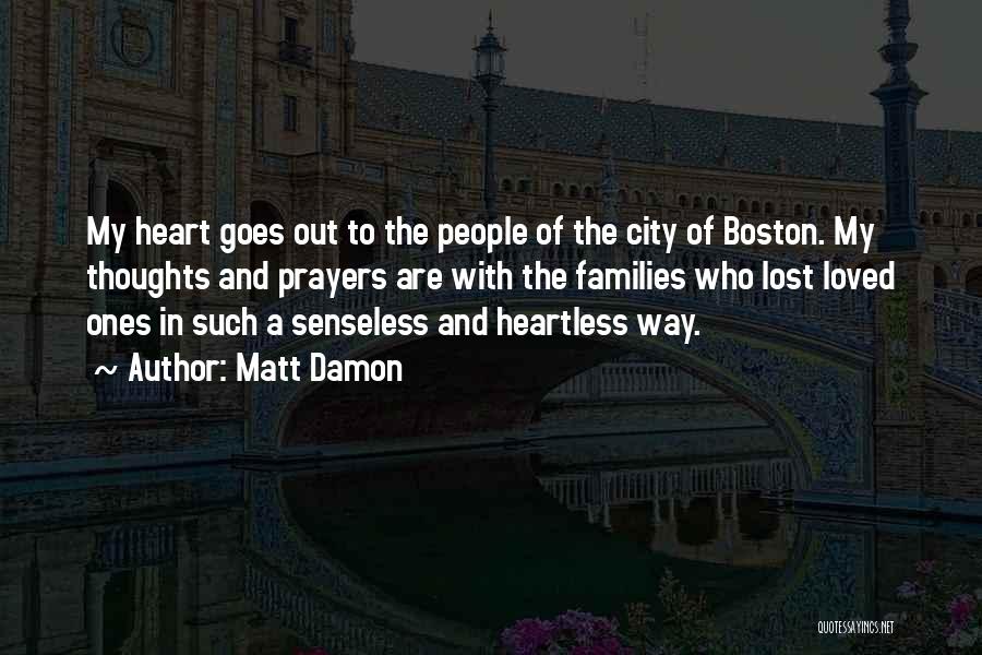 Matt Damon Quotes: My Heart Goes Out To The People Of The City Of Boston. My Thoughts And Prayers Are With The Families