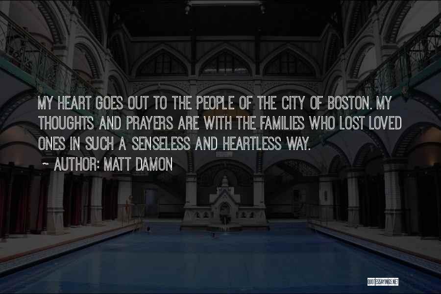Matt Damon Quotes: My Heart Goes Out To The People Of The City Of Boston. My Thoughts And Prayers Are With The Families