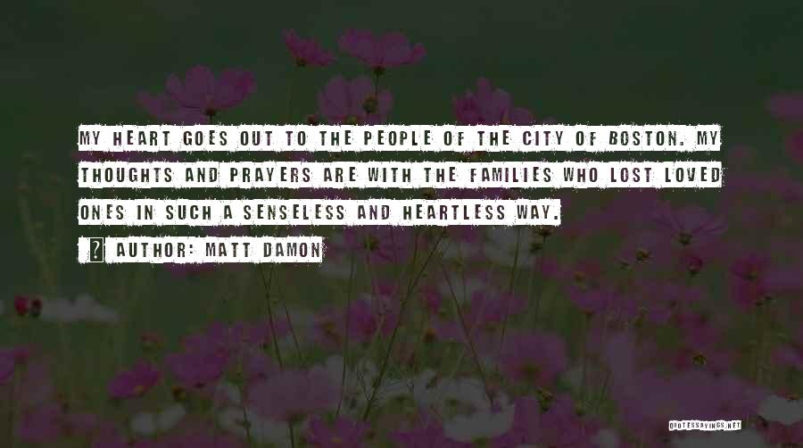 Matt Damon Quotes: My Heart Goes Out To The People Of The City Of Boston. My Thoughts And Prayers Are With The Families