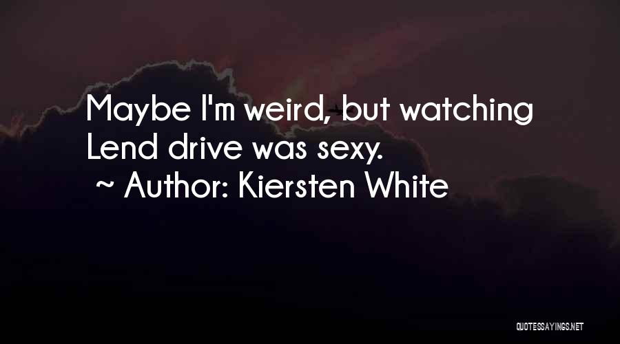 Kiersten White Quotes: Maybe I'm Weird, But Watching Lend Drive Was Sexy.
