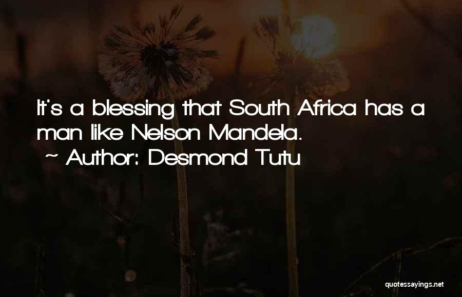 Desmond Tutu Quotes: It's A Blessing That South Africa Has A Man Like Nelson Mandela.