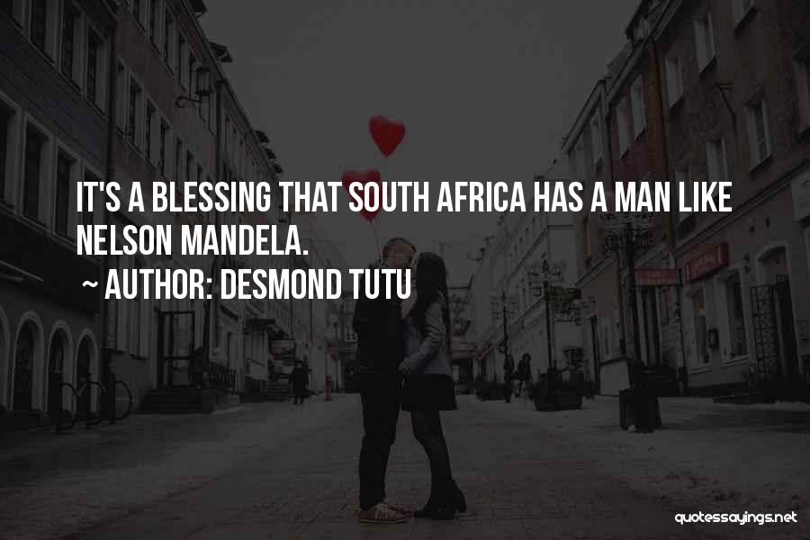 Desmond Tutu Quotes: It's A Blessing That South Africa Has A Man Like Nelson Mandela.