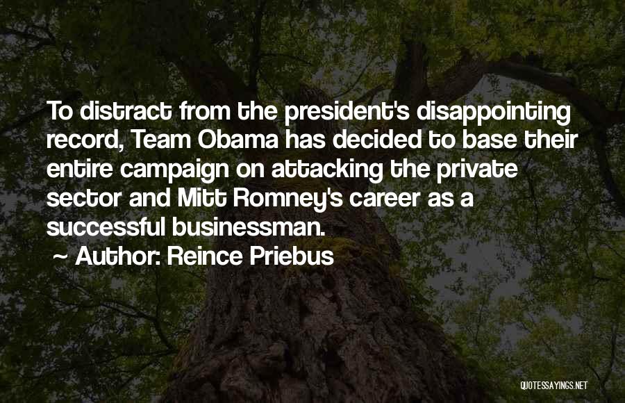 Reince Priebus Quotes: To Distract From The President's Disappointing Record, Team Obama Has Decided To Base Their Entire Campaign On Attacking The Private