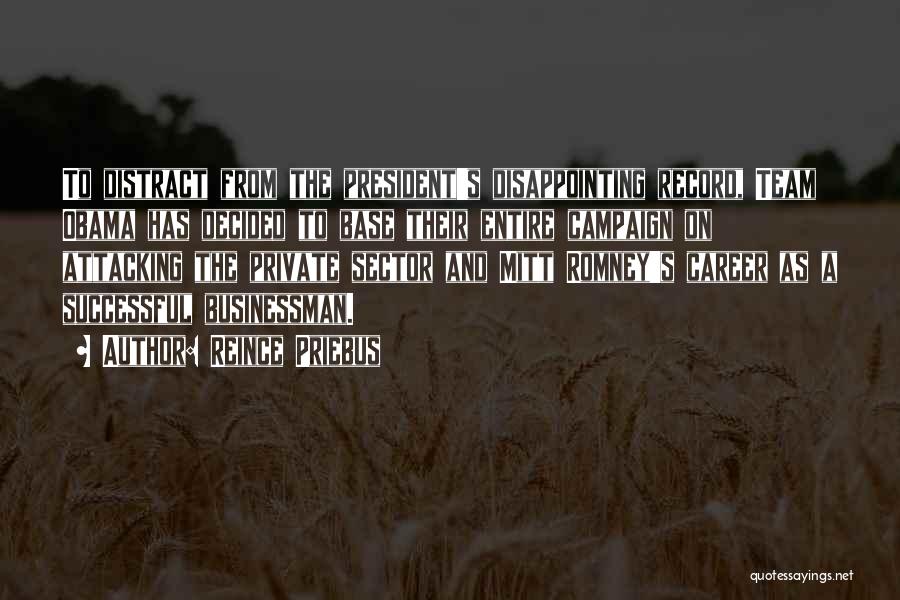 Reince Priebus Quotes: To Distract From The President's Disappointing Record, Team Obama Has Decided To Base Their Entire Campaign On Attacking The Private