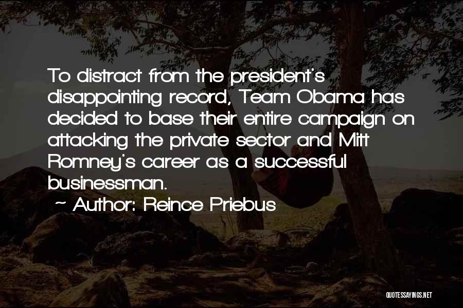 Reince Priebus Quotes: To Distract From The President's Disappointing Record, Team Obama Has Decided To Base Their Entire Campaign On Attacking The Private