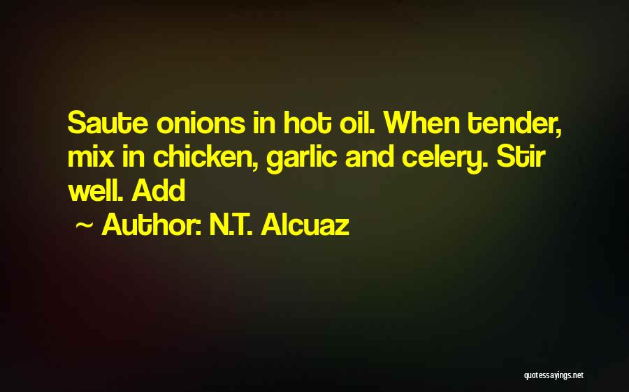 N.T. Alcuaz Quotes: Saute Onions In Hot Oil. When Tender, Mix In Chicken, Garlic And Celery. Stir Well. Add