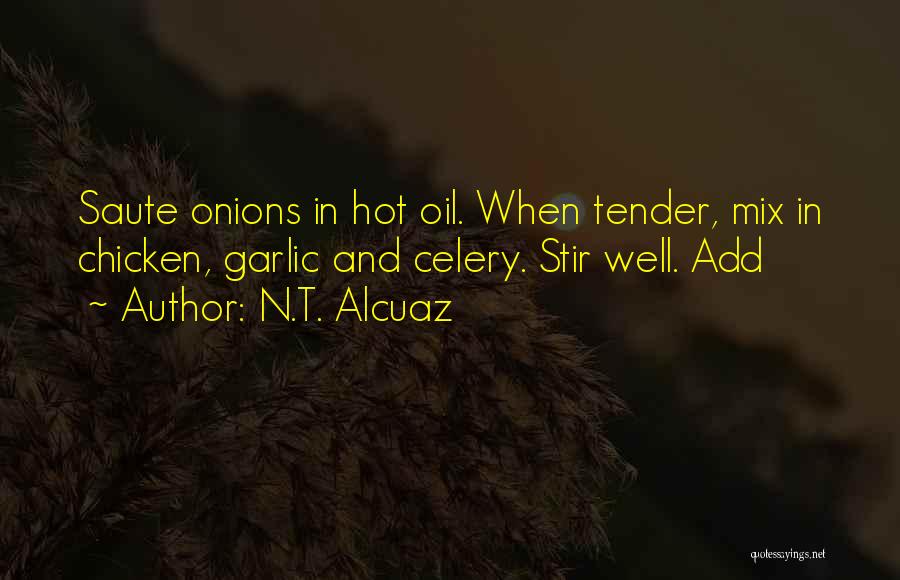 N.T. Alcuaz Quotes: Saute Onions In Hot Oil. When Tender, Mix In Chicken, Garlic And Celery. Stir Well. Add