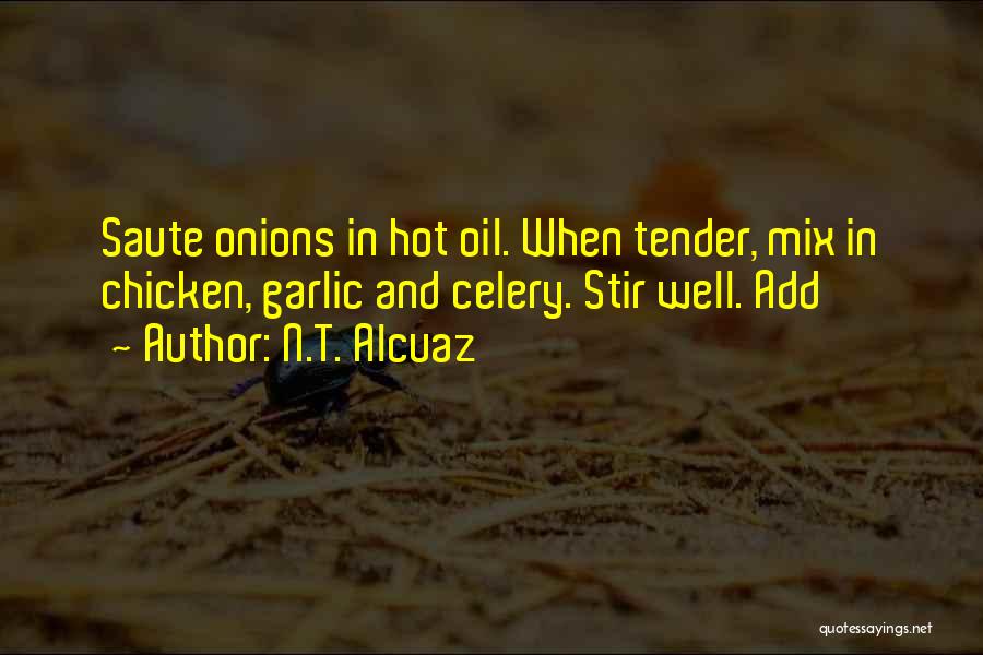 N.T. Alcuaz Quotes: Saute Onions In Hot Oil. When Tender, Mix In Chicken, Garlic And Celery. Stir Well. Add