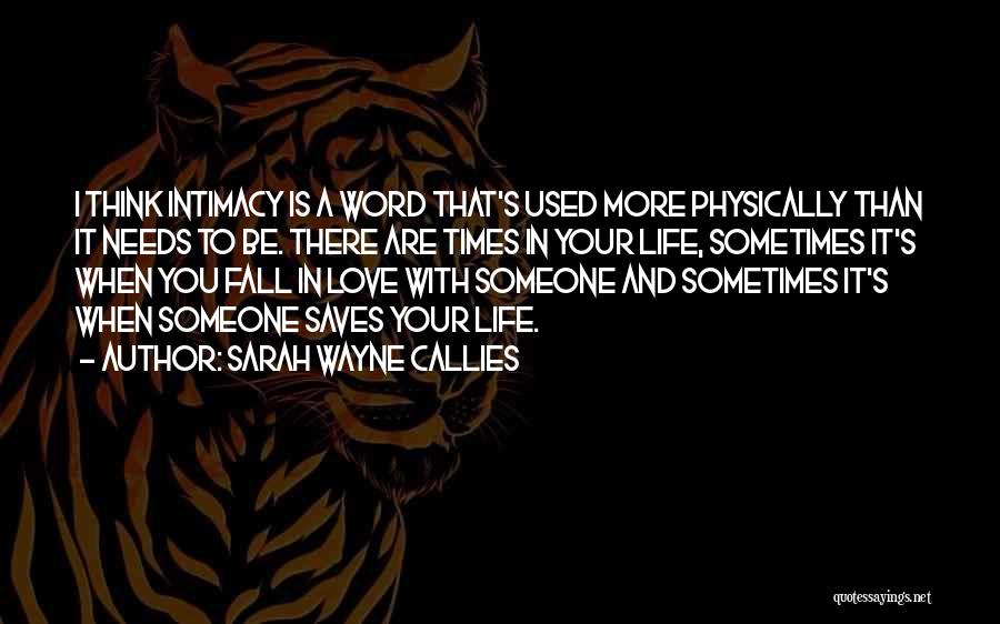 Sarah Wayne Callies Quotes: I Think Intimacy Is A Word That's Used More Physically Than It Needs To Be. There Are Times In Your