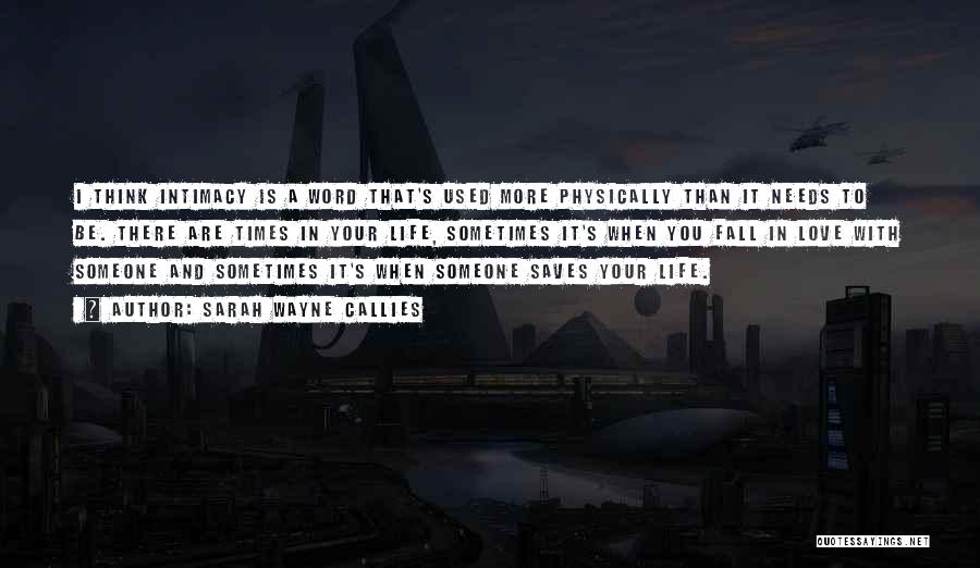 Sarah Wayne Callies Quotes: I Think Intimacy Is A Word That's Used More Physically Than It Needs To Be. There Are Times In Your