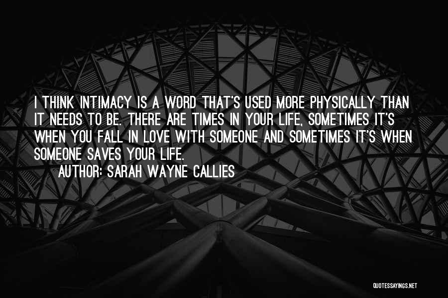 Sarah Wayne Callies Quotes: I Think Intimacy Is A Word That's Used More Physically Than It Needs To Be. There Are Times In Your