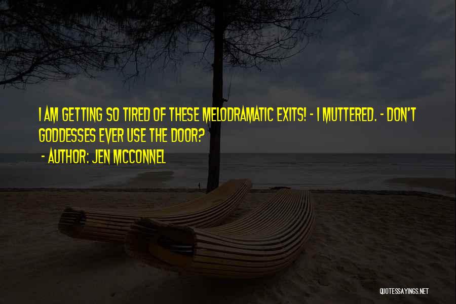 Jen McConnel Quotes: I Am Getting So Tired Of These Melodramatic Exits! - I Muttered. - Don't Goddesses Ever Use The Door?