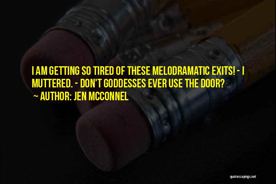 Jen McConnel Quotes: I Am Getting So Tired Of These Melodramatic Exits! - I Muttered. - Don't Goddesses Ever Use The Door?