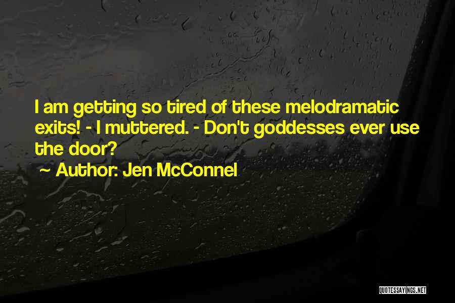 Jen McConnel Quotes: I Am Getting So Tired Of These Melodramatic Exits! - I Muttered. - Don't Goddesses Ever Use The Door?