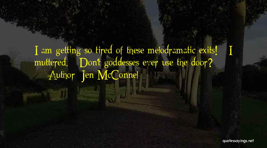 Jen McConnel Quotes: I Am Getting So Tired Of These Melodramatic Exits! - I Muttered. - Don't Goddesses Ever Use The Door?