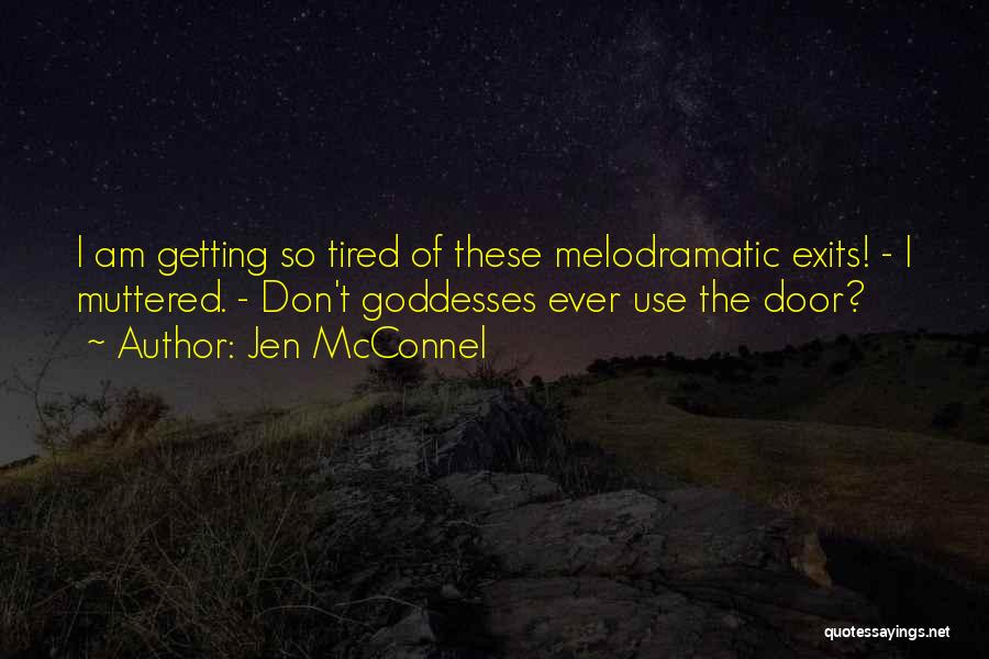 Jen McConnel Quotes: I Am Getting So Tired Of These Melodramatic Exits! - I Muttered. - Don't Goddesses Ever Use The Door?