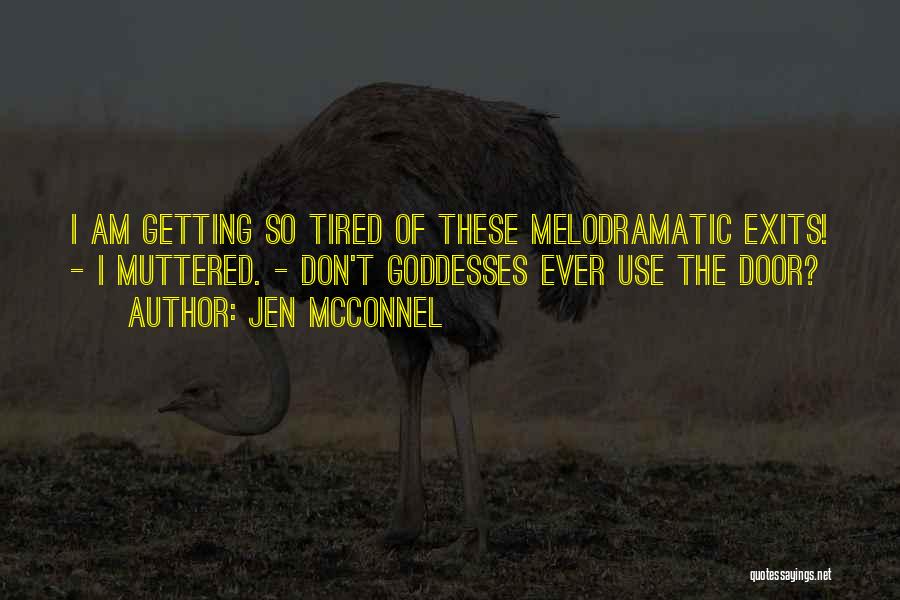 Jen McConnel Quotes: I Am Getting So Tired Of These Melodramatic Exits! - I Muttered. - Don't Goddesses Ever Use The Door?