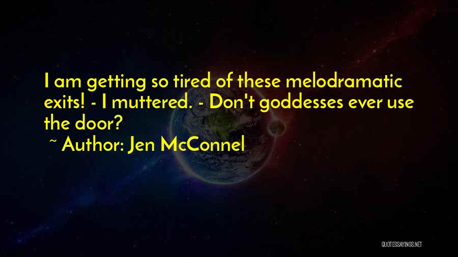 Jen McConnel Quotes: I Am Getting So Tired Of These Melodramatic Exits! - I Muttered. - Don't Goddesses Ever Use The Door?