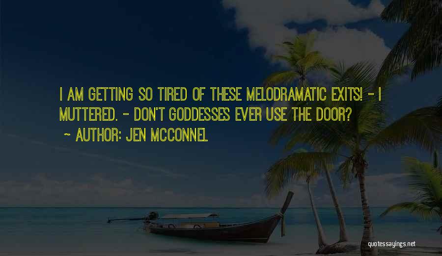 Jen McConnel Quotes: I Am Getting So Tired Of These Melodramatic Exits! - I Muttered. - Don't Goddesses Ever Use The Door?