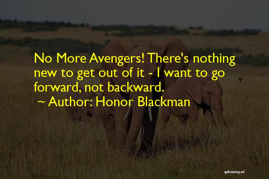 Honor Blackman Quotes: No More Avengers! There's Nothing New To Get Out Of It - I Want To Go Forward, Not Backward.