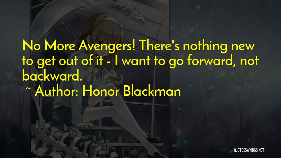 Honor Blackman Quotes: No More Avengers! There's Nothing New To Get Out Of It - I Want To Go Forward, Not Backward.