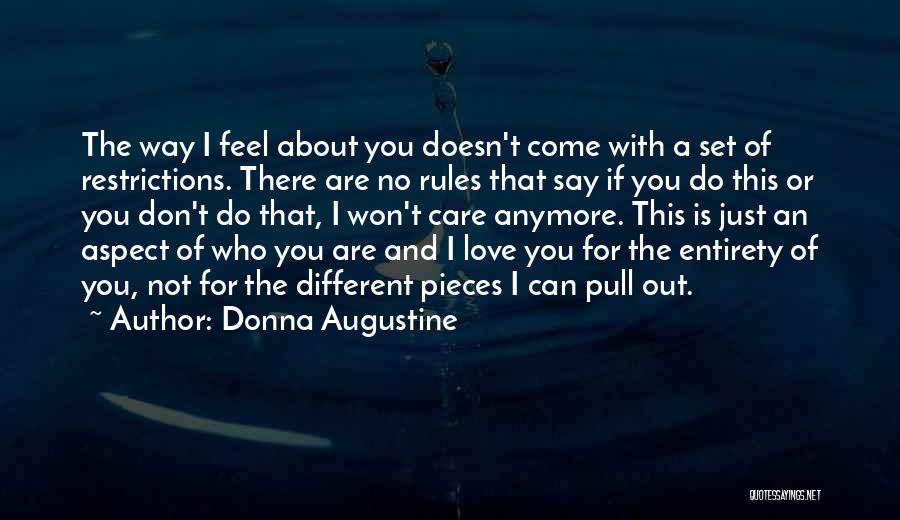 Donna Augustine Quotes: The Way I Feel About You Doesn't Come With A Set Of Restrictions. There Are No Rules That Say If