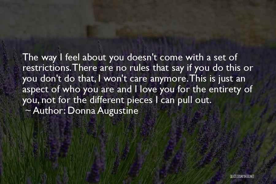Donna Augustine Quotes: The Way I Feel About You Doesn't Come With A Set Of Restrictions. There Are No Rules That Say If