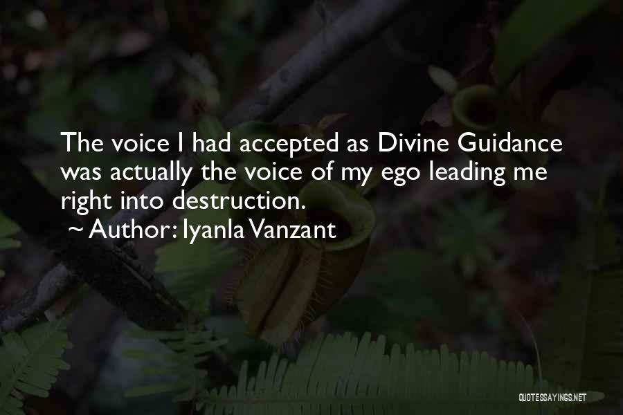 Iyanla Vanzant Quotes: The Voice I Had Accepted As Divine Guidance Was Actually The Voice Of My Ego Leading Me Right Into Destruction.