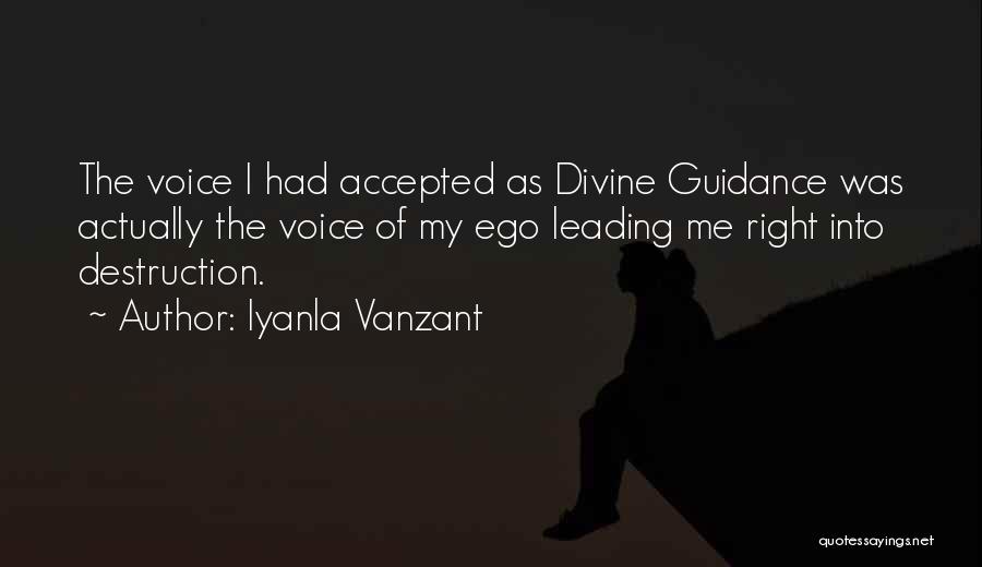 Iyanla Vanzant Quotes: The Voice I Had Accepted As Divine Guidance Was Actually The Voice Of My Ego Leading Me Right Into Destruction.