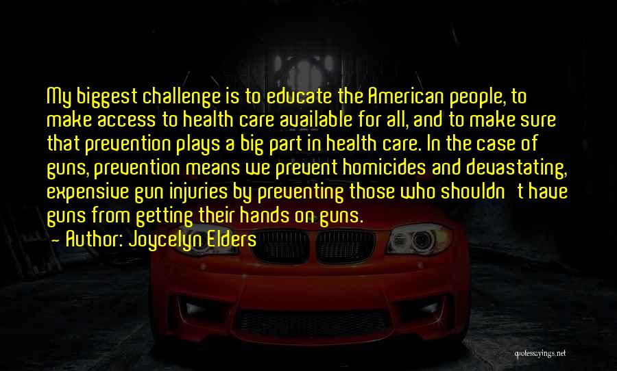 Joycelyn Elders Quotes: My Biggest Challenge Is To Educate The American People, To Make Access To Health Care Available For All, And To