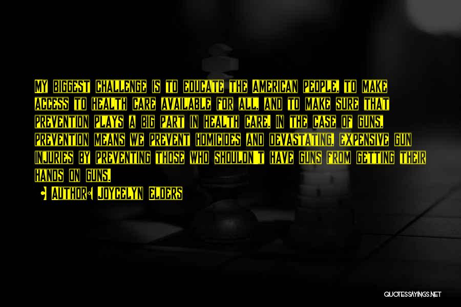 Joycelyn Elders Quotes: My Biggest Challenge Is To Educate The American People, To Make Access To Health Care Available For All, And To