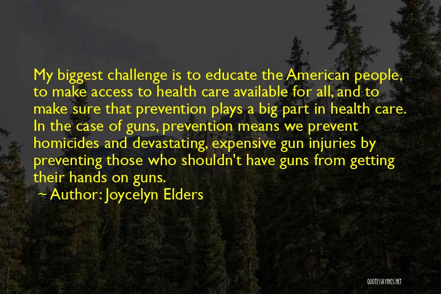 Joycelyn Elders Quotes: My Biggest Challenge Is To Educate The American People, To Make Access To Health Care Available For All, And To